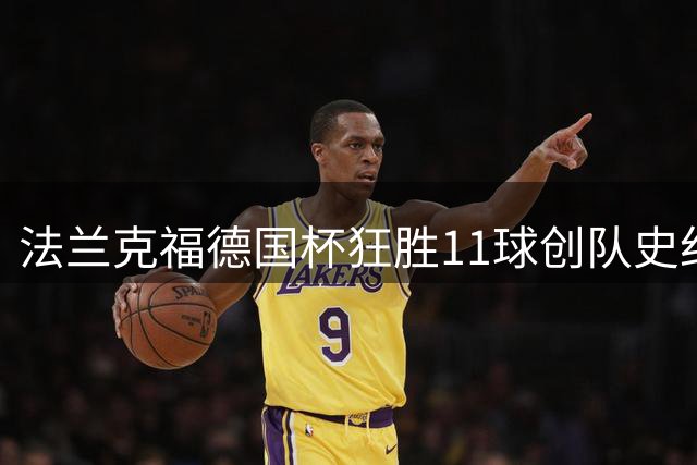 法兰克福德国杯狂胜11球创队史纪录 新帅首秀火力全开