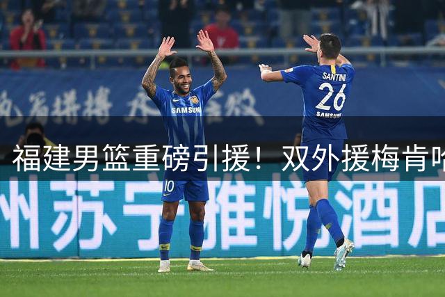 福建男篮重磅引援！双外援梅肯哈姆雷特强势加盟